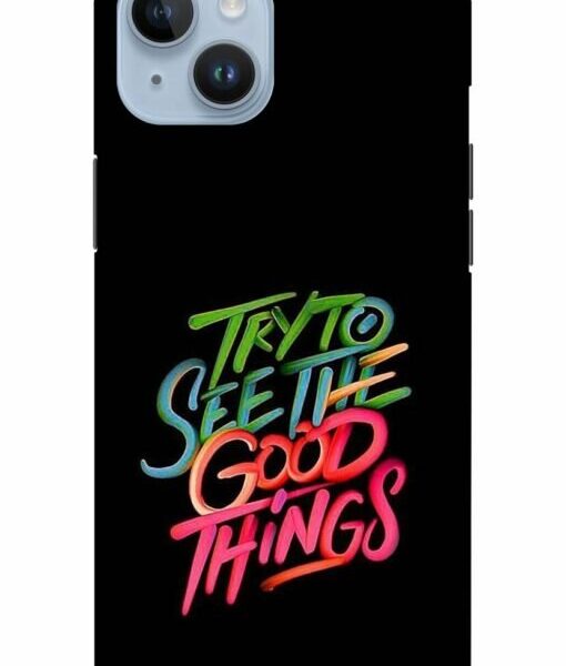 Try To See The Good Things Apple Iphone 14 Mobile Cover